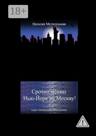 Срочно меняю Нью-Йорк на Москву! Серия «Злополучные приключения». Наталия Мстительная