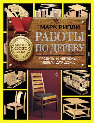 Марк Рипли. Работы по дереву. Проекты и чертежи мебели для дома