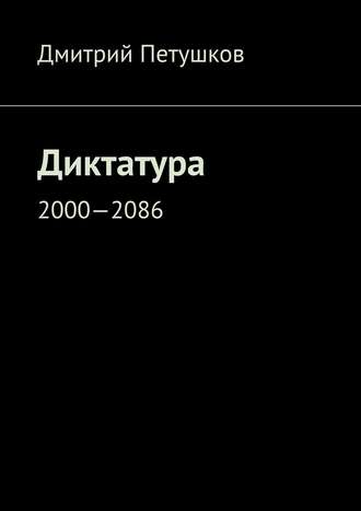 Дмитрий Петушков. Диктатура. 2000—2086