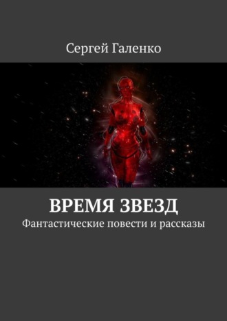 Сергей Галенко. Время звезд. Фантастические повести и рассказы