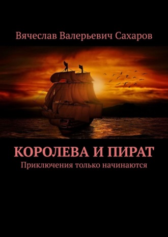 Королева и Пират. Приключения только начинаются. Вячеслав Валерьевич Сахаров