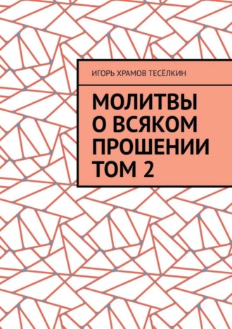 Игорь Храмов-Тесёлкин. Молитвы о всяком прошении. Том 2