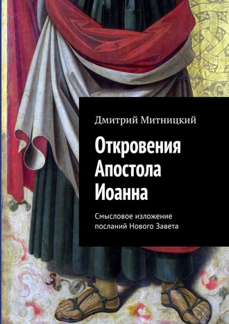 Дмитрий Митницкий. Откровения Апостола Иоанна. Смысловое изложение посланий Нового Завета