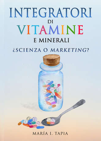 Mar?a I. Tapia. Integratori Di Vitamine E Minerali. Scienza O Marketing?