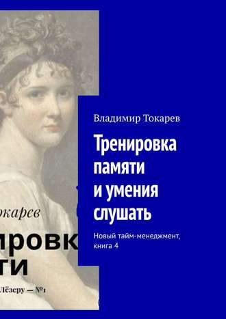 Владимир Токарев. Тренировка памяти и умения слушать. Новый тайм-менеджмент, книга 4