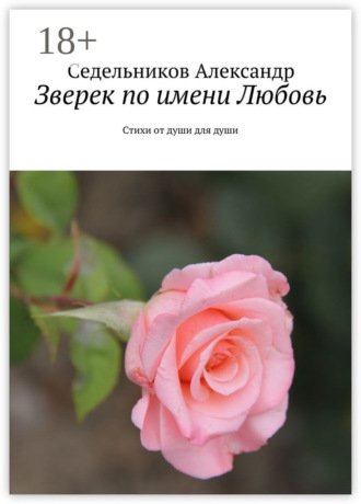 Седельников Александр. Зверек по имени Любовь. Стихи от души для души