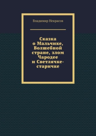 Сказка о Мальчике, Волшебной стране, злом Чародее и Светлячке-старичке. Владимир Некрасов