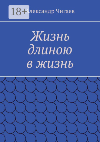 Жизнь длиною в жизнь. Александр Чигаев
