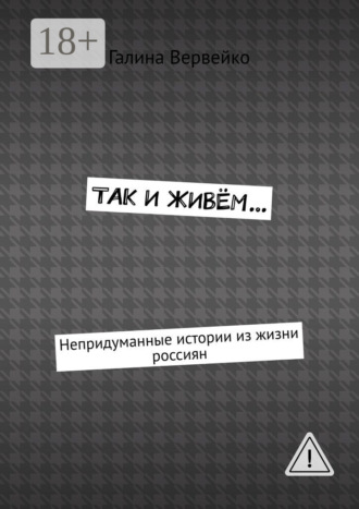 Так и живём… Непридуманные истории из жизни россиян. Галина Вервейко