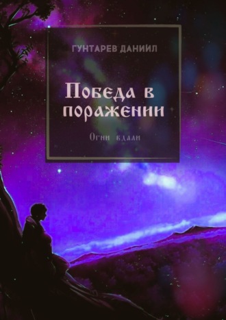 Победа в поражении. Огни вдали. Даниил Константинович Гунтарев