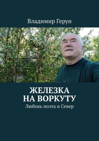 Железка на Воркуту. Любовь поэта и Север. 
