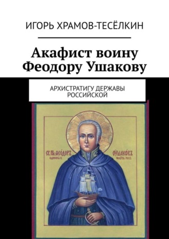 Акафист воину Феодору Ушакову. Архистратигу Державы Российской. 