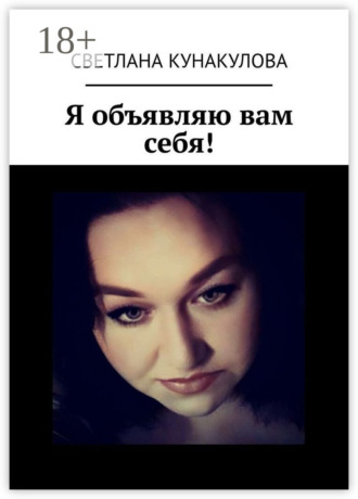Я объявляю вам себя!. Светлана Кунакулова