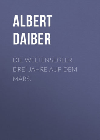 Albert Daiber. Die Weltensegler. Drei Jahre auf dem Mars.