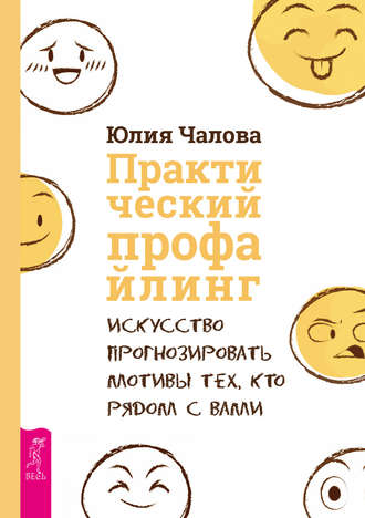Практический профайлинг. Искусство прогнозировать мотивы тех, кто рядом с вами. Юлия Чалова