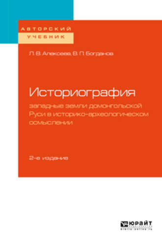 Владимир Павлович Богданов. Историография: западные земли домонгольской Руси в историко-археологическом осмыслении 2-е изд., испр. и доп. Учебное пособие для бакалавриата и магистратуры
