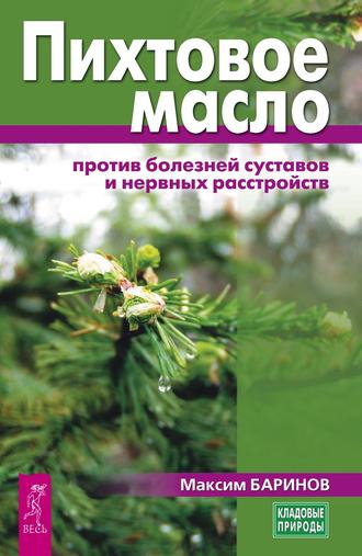 Пихтовое масло против болезней суставов и нервных расстройств. Максим Баринов