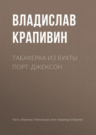 Владислав Крапивин. Табакерка из бухты Порт-Джексон