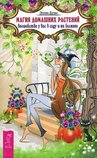 Эллен Дуган. Магия домашних растений. Волшебство у вас в саду и на балконе