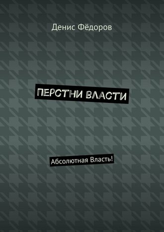 Денис Фёдоров. Перстни власти. Абсолютная Власть!