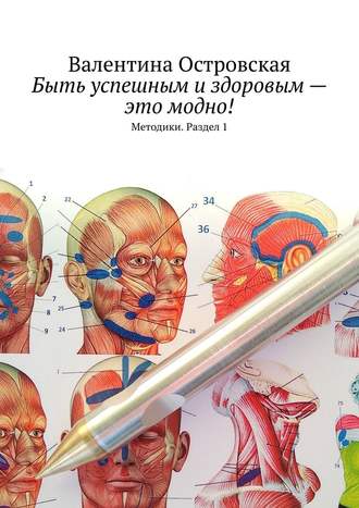 Валентина Островская. Быть успешным и здоровым – это модно! Методики. Раздел 1