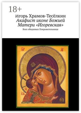 Акафист иконе Божией Матери «Игоревская». Всех обидимых Покровительнице. 