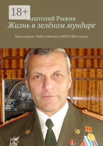 Жизнь в зелёном мундире. Книга первая. Учёба в Минском ВИЗРУ ПВО страны. 