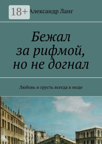 Бежал за рифмой, но не догнал. Любовь и грусть всегда в моде. Александр Ланг