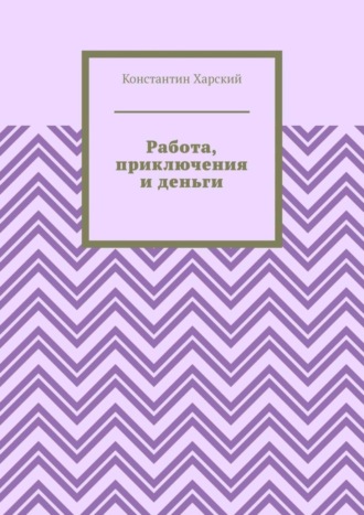 Работа, приключения и деньги. Константин Харский