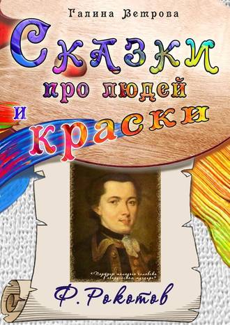 Галина Евгеньевна Ветрова. Сказки про людей и краски. Ф. Рокотов