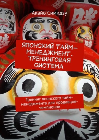 Японский тайм-менеджмент. Тренинговая система. Тренинг японского тайм-менеджмента для продавцов-чемпионов. 