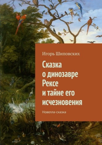 Сказка о динозавре Рексе и тайне его исчезновения. Новелла-сказка. 