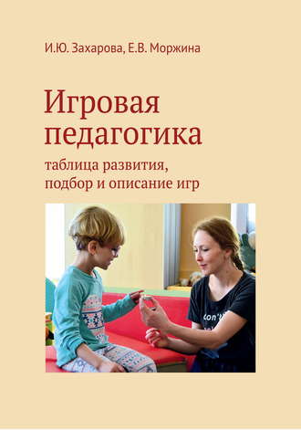И. Ю. Захарова. Игровая педагогика. Таблица развития, подбор и описание игр