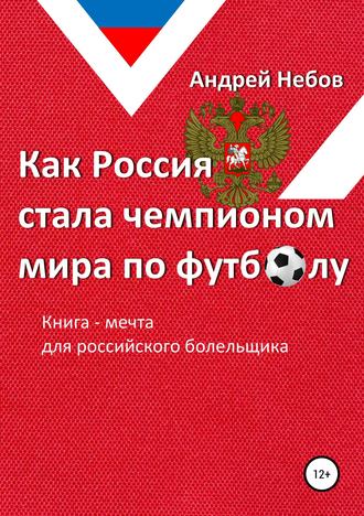 Андрей Небов. Как Россия стала чемпионом мира по футболу