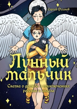 Лунный мальчик. Сказка о дружбе и приключениях ребенка и ангела. 