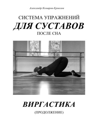 Александр Комаров-Ермолов. Система упражнений для суставов после сна. Виргастика (продолжение)