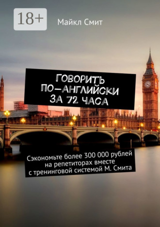 Говорить по-английски за 72 часа. Сэкономьте более 300 000 рублей на репетиторах вместе с тренинговой системой М. Смита. 