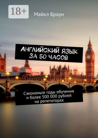Майкл Браун. Английский язык за 50 часов. Сэкономьте годы обучения и более 500 000 рублей на репетиторах