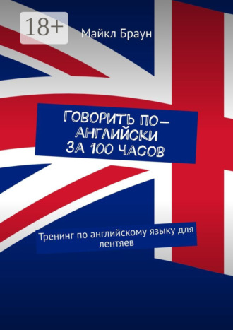 Говорить по-английски за 100 часов. Тренинг по английскому языку для лентяев. 