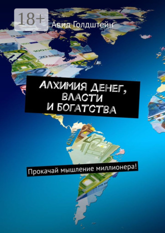 Алхимия денег, власти и богатства. Прокачай мышление миллионера!. 