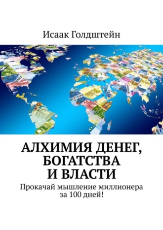 Алхимия денег, богатства и власти. Прокачай мышление миллионера за 100 дней!. 