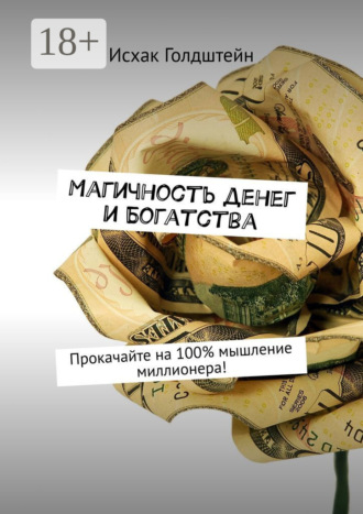 Исхак Голдштейн. Магичность денег и богатства. Прокачайте на 100% мышление миллионера!