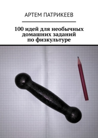 100 идей для необычных домашних заданий по физкультуре. 