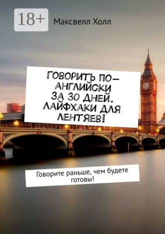 Максвелл Холл. Говорить по-английски за 30 дней. Лайфхаки для лентяев! Говорите раньше, чем будете готовы!