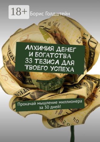 Борис Голдштейн. Алхимия денег и богатства. 33 тезиса для твоего успеха. Прокачай мышление миллионера за 30 дней!
