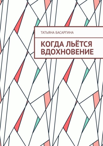 Когда льётся вдохновение. Татьяна Басаргина