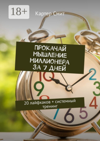 Картер Смит. Прокачай мышление миллионера за 7 дней. 20 лайфхаков + системный тренинг