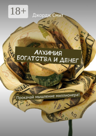 Алхимия богатства и денег. Прокачай мышление миллионера!. 