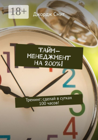 Тайм-менеджмент на 200%! Тренинг: сделай в сутках 100 часов!. 