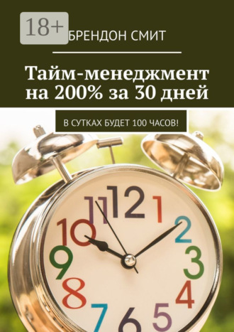 Тайм-менеджмент на 200% за 30 дней. В сутках будет 100 часов!. 